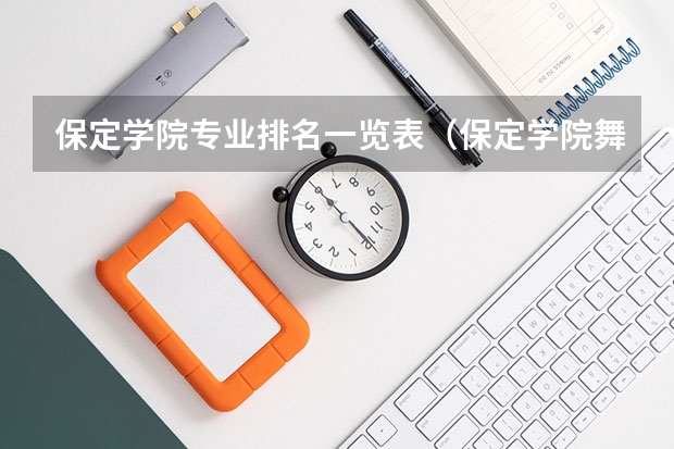 保定学院专业排名一览表（保定学院舞蹈是一本还是二本）