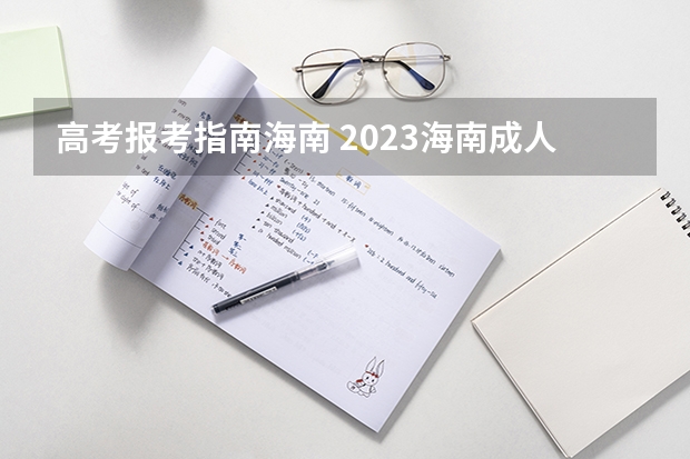 高考报考指南海南 2023海南成人高考报名流程 报名时间在几月？