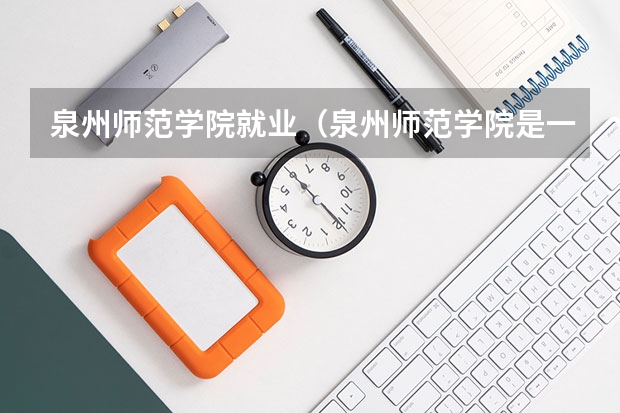 泉州师范学院就业（泉州师范学院是一本还是二本）