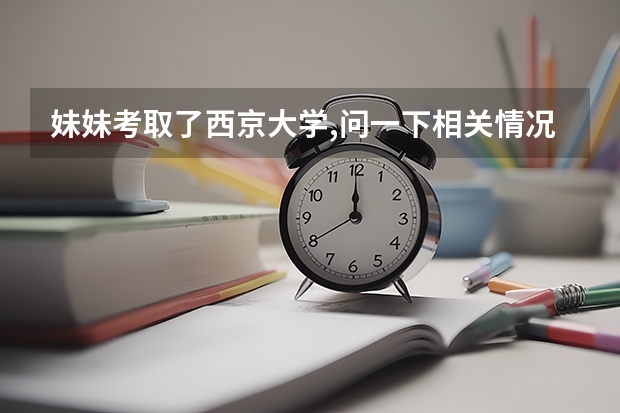 妹妹考取了西京大学,问一下相关情况（西京学院研究生录取分数线）