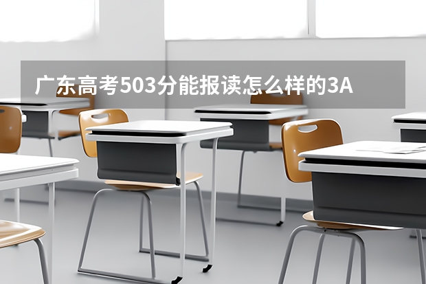 广东高考503分能报读怎么样的3A学校...最好是广东内的...邻省也好..背井离乡去吧