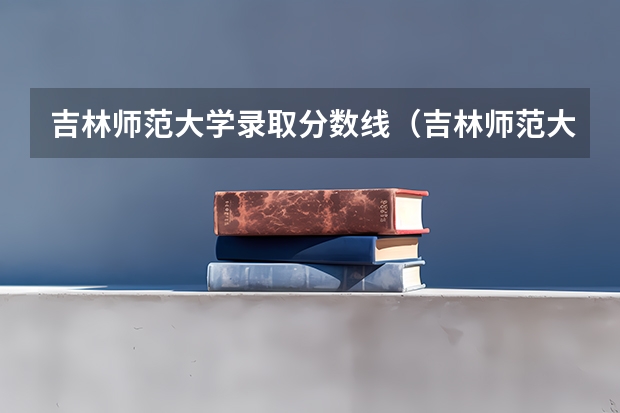 吉林师范大学录取分数线（吉林师范大学的录取分数线）