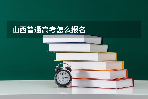 山西普通高考怎么报名
