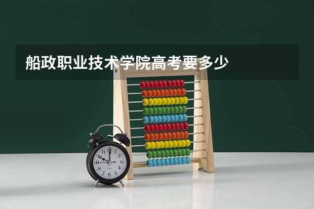 船政职业技术学院高考要多少