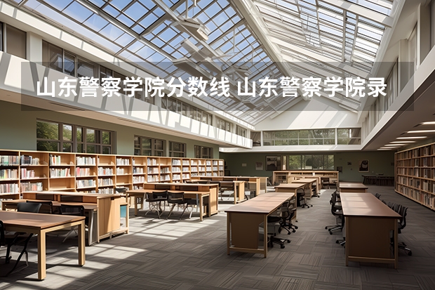 山东警察学院分数线 山东警察学院录取分数线