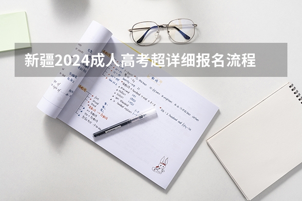 新疆2024成人高考超详细报名流程是怎样的（转去新疆参加高考的问题）
