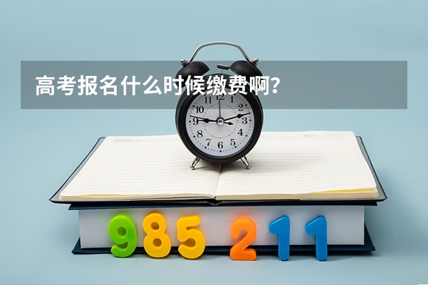 高考报名什么时候缴费啊？