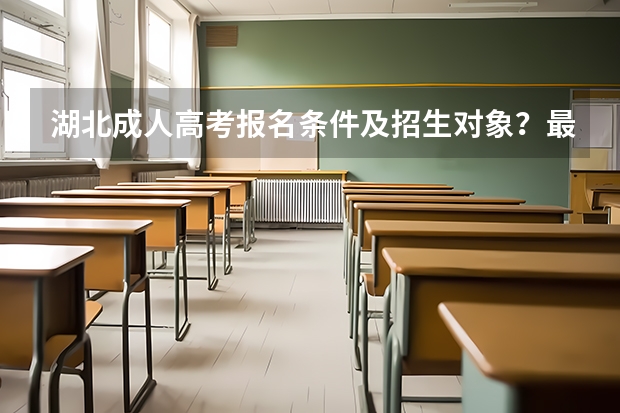 湖北成人高考报名条件及招生对象？最新发布 武汉社会考生高考报名点