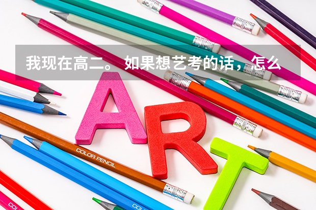 我现在高二。 如果想艺考的话，怎么报名呢. 艺考时间是啥时候呢