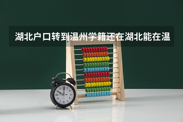 湖北户口转到温州学籍还在湖北能在温州高考吗？