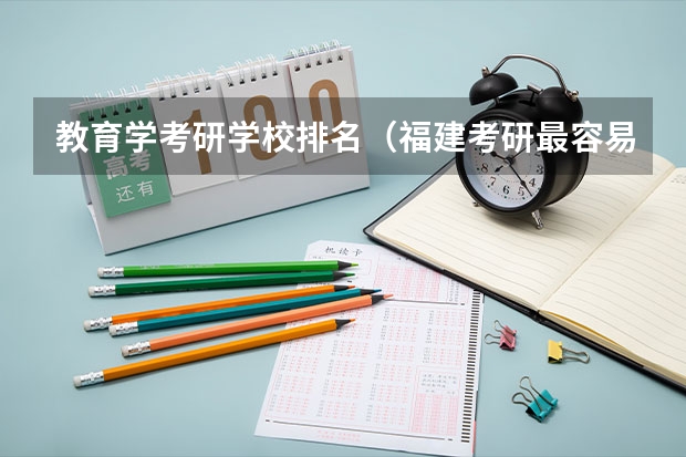 教育学考研学校排名（福建考研最容易的学校）