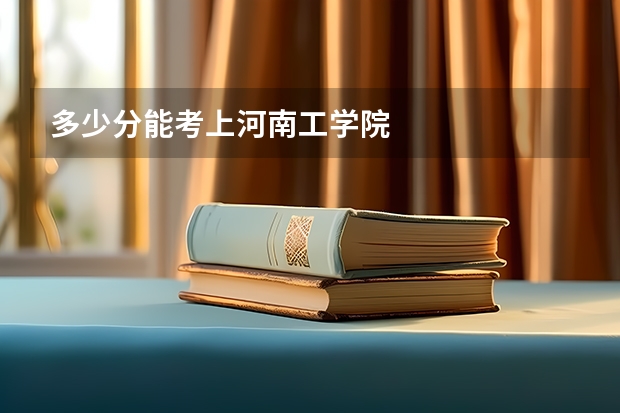 多少分能考上河南工学院
