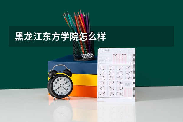 黑龙江东方学院怎么样