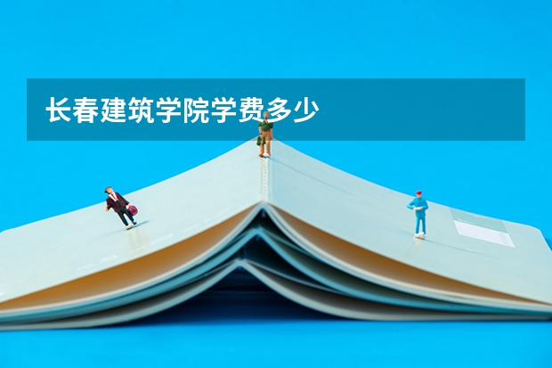 长春建筑学院学费多少