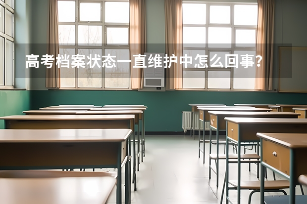 高考档案状态一直维护中怎么回事？