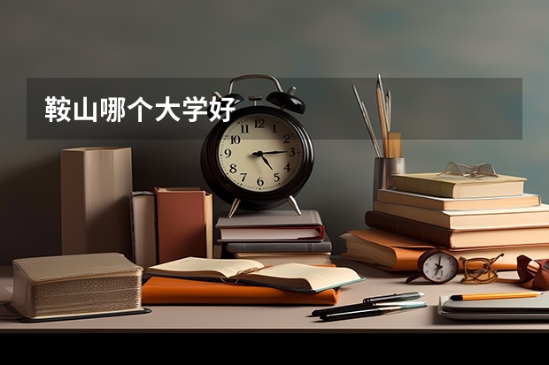 鞍山哪个大学好