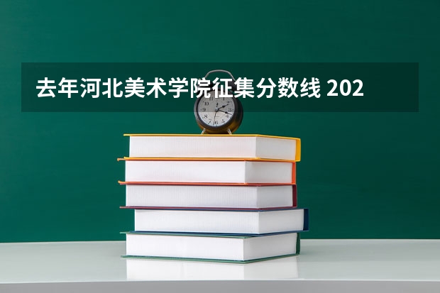 去年河北美术学院征集分数线 2024河北美术类专业统考合格分数线公布