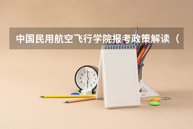 中国民用航空飞行学院报考政策解读（德阳市机电机械学校2024年招生计划）