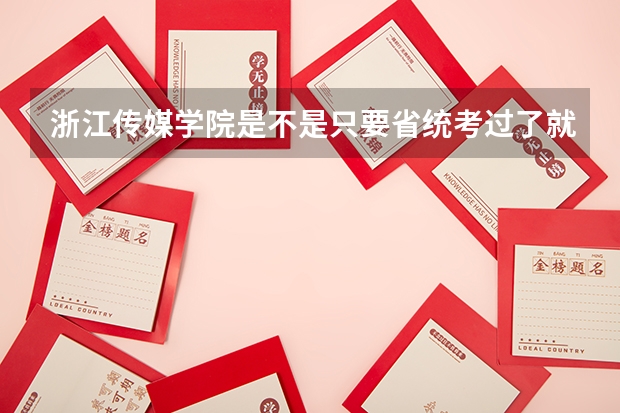 浙江传媒学院是不是只要省统考过了就可以上了。校考一定要考吗？