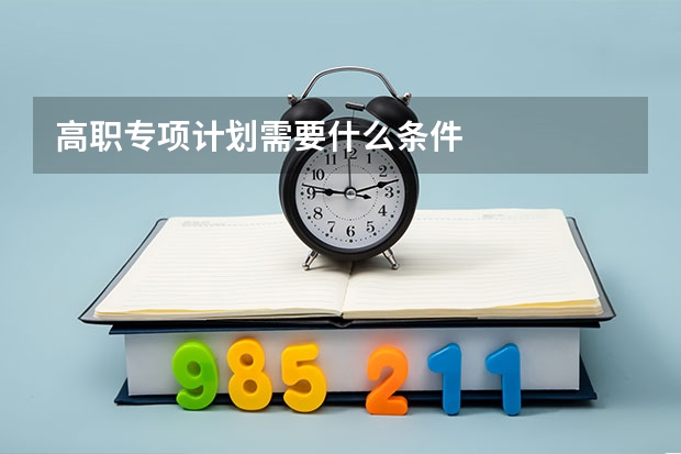 高职专项计划需要什么条件