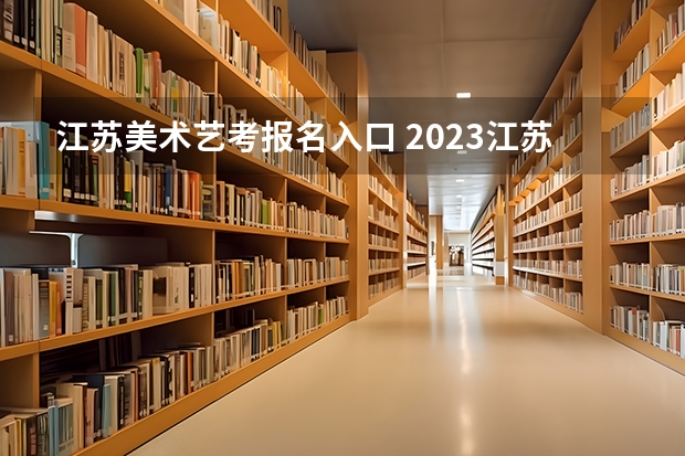 江苏美术艺考报名入口 2023江苏美术艺考分数线