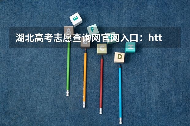 湖北高考志愿查询网官网入口:http://zsxx.e21.cn 高考网上报名网址