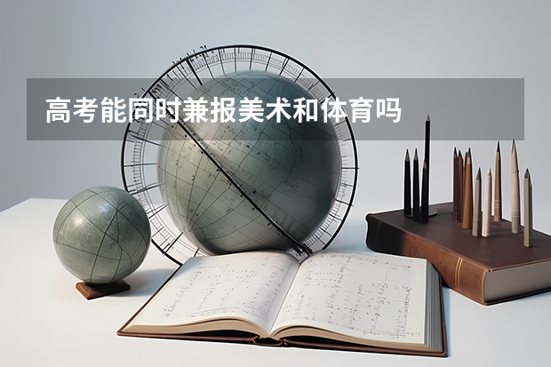 高考能同时兼报美术和体育吗