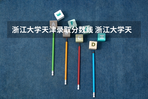 浙江大学天津录取分数线 浙江大学天津招生人数