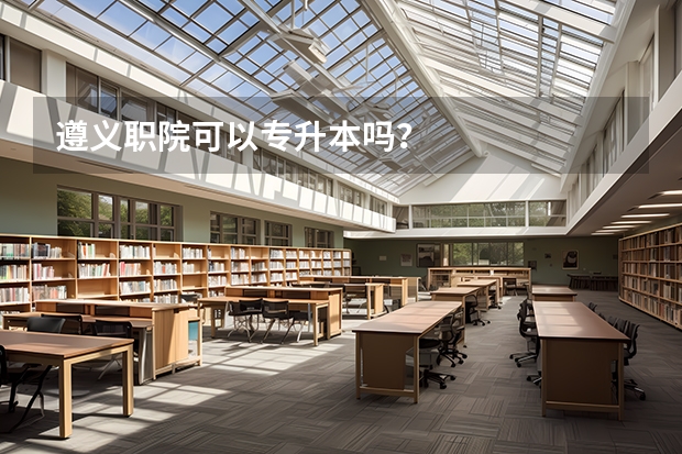 遵义职院可以专升本吗？