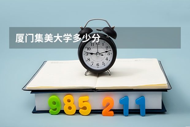 厦门集美大学多少分