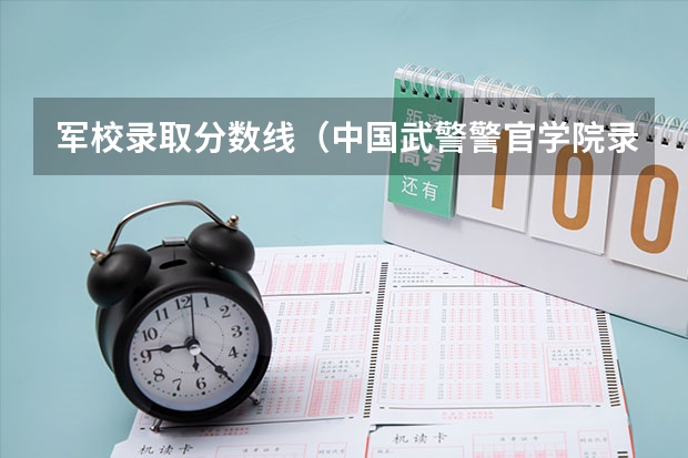 军校录取分数线（中国武警警官学院录取分数线）
