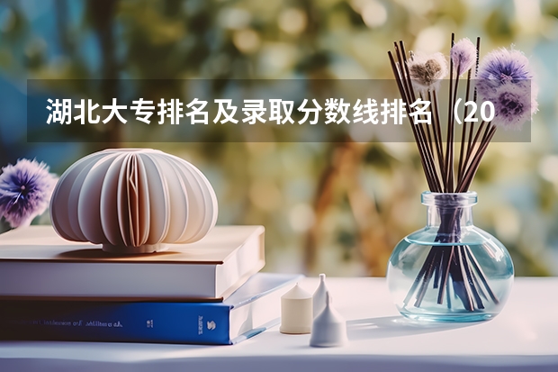 湖北大专排名及录取分数线排名（2023湖北专科大学排名及录取分数线位次）