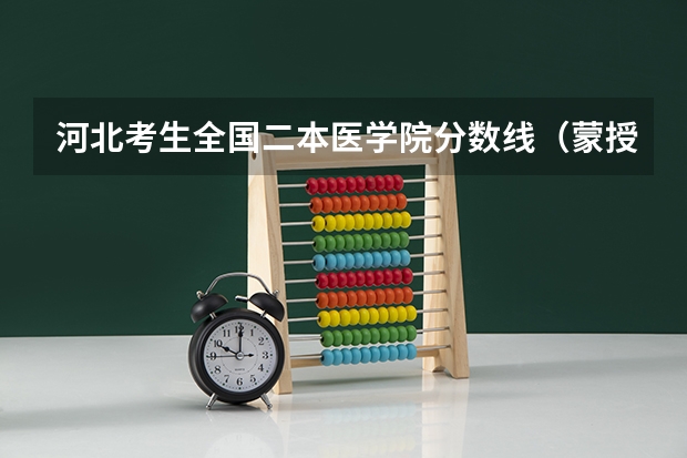 河北考生全国二本医学院分数线（蒙授理科包头医学院护理学院二本分数线）