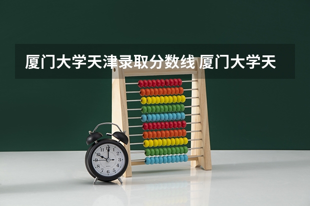 厦门大学天津录取分数线 厦门大学天津招生人数