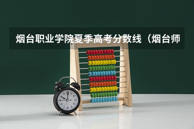 烟台职业学院夏季高考分数线(烟台师范大学艺术类录取分数线)