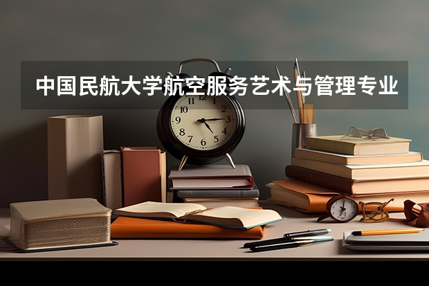 中国民航大学航空服务艺术与管理专业艺考复试职业能力考什么