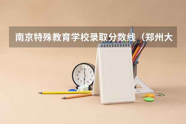 南京特殊教育学校录取分数线（郑州大学体育学院录取分数线）