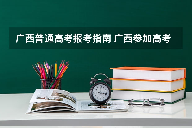 广西普通高考报考指南 广西参加高考条件？