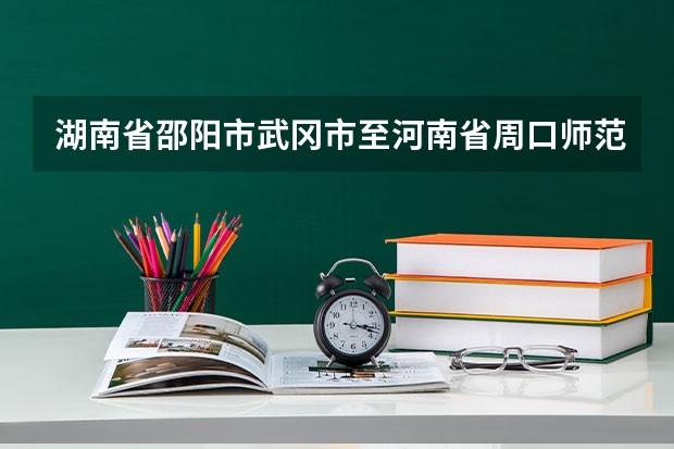 湖南省邵阳市武冈市至河南省周口师范学院公路线全成有多少公里