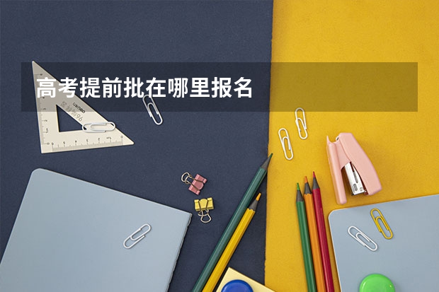 高考提前批在哪里报名
