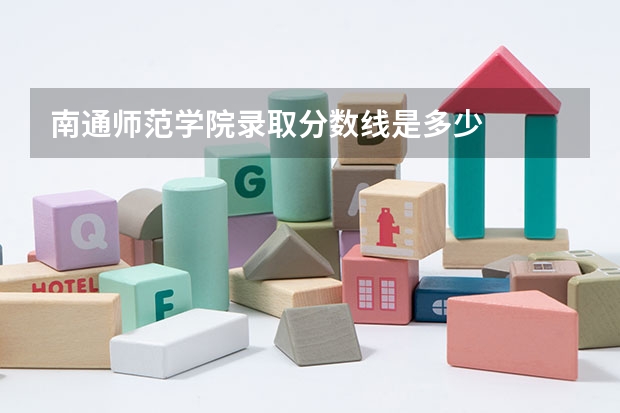 南通师范学院录取分数线是多少