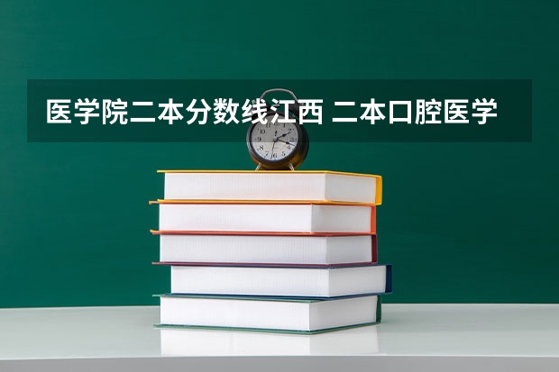 医学院二本分数线江西 二本口腔医学院校排名以及分数线