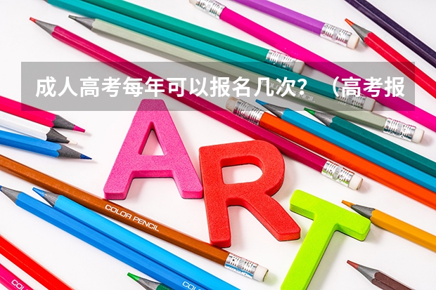 成人高考每年可以报名几次？（高考报名有几次机会）