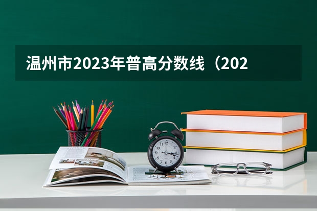 温州市2023年普高分数线（2023年温州中考各学校录取分数线）