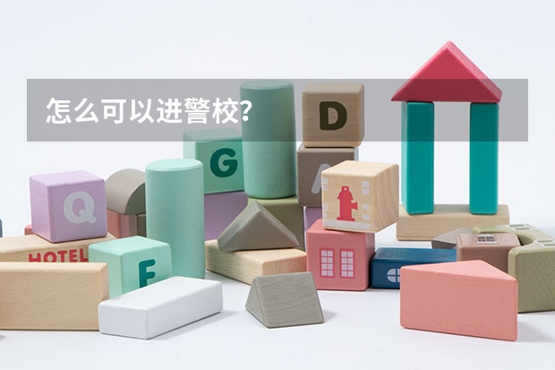 怎么可以进警校？