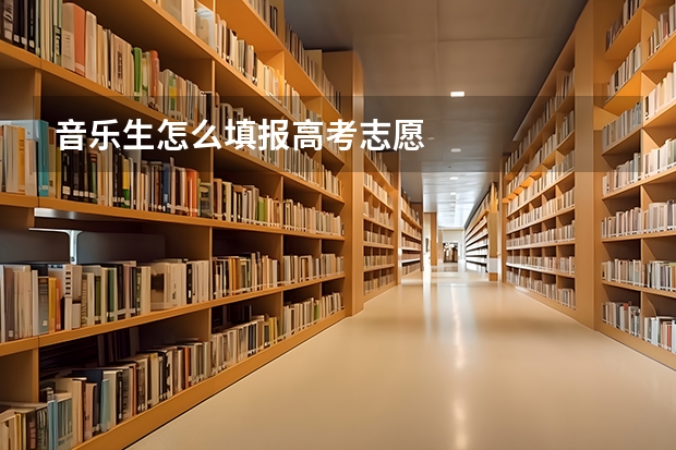音乐生怎么填报高考志愿
