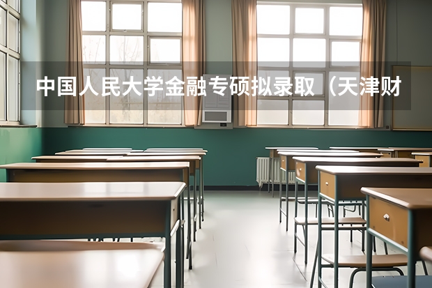中国人民大学金融专硕拟录取（天津财经大学录取分数线）