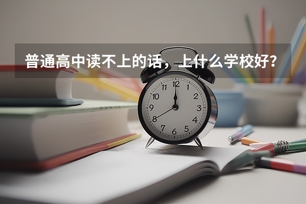 普通高中读不上的话，上什么学校好？