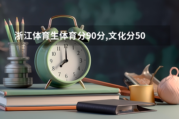 浙江体育生体育分90分,文化分500分在浙江能上什么大学？
