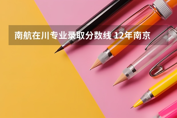 南航在川专业录取分数线 12年南京航空航天大学分数线